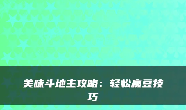 美味斗地主攻略：轻松赢豆技巧