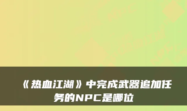 《热血江湖》中完成武器追加任务的NPC是哪位