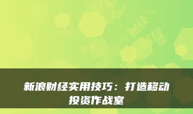 新浪财经实用技巧：打造移动投资作战室
