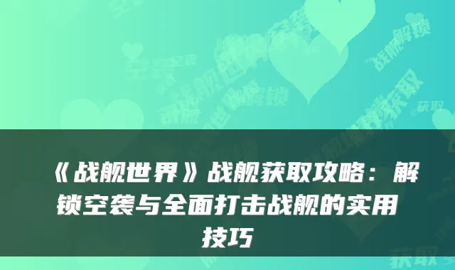 《战舰世界》战舰获取攻略：解锁空袭与全面打击战舰的实用技巧