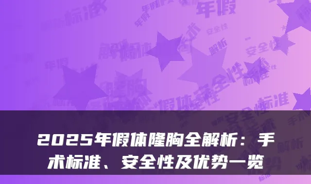 2025年假体隆胸全解析:手术标准、安全性及优势一览
