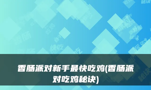 香肠派对新手快吃鸡(香肠派对吃鸡秘诀)
