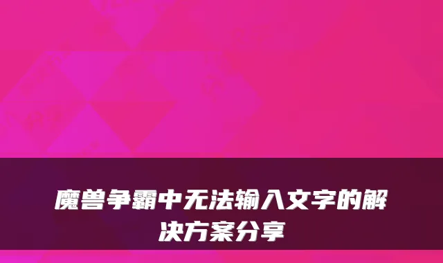魔兽争霸中无法输入文字的解决方案分享