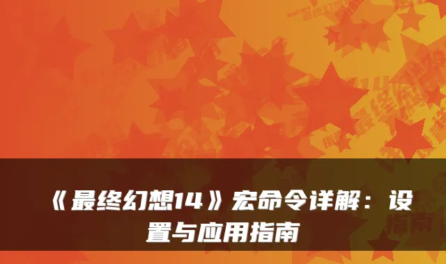 《终幻想14》宏命令详解：设置与应用指南
