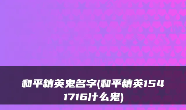 和平精英鬼名字(和平精英1541716什么鬼)