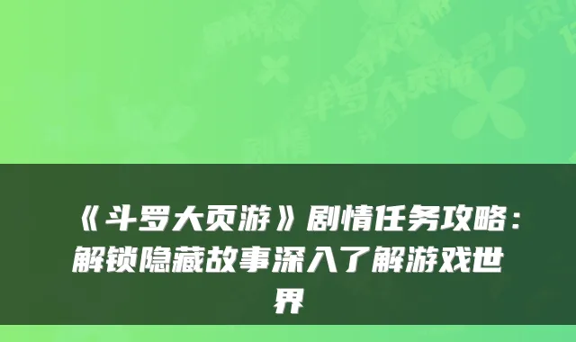 《斗罗大页游》剧情任务攻略：解锁隐藏故事深入了解游戏世界