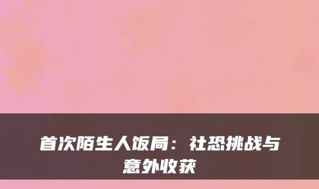 陌生人饭局：社恐挑战与意外收获