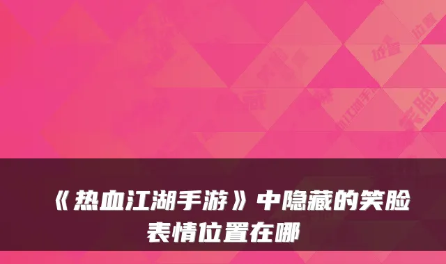 《热血江湖手游》中隐藏的笑脸表情位置在哪
