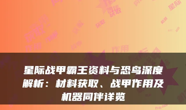 星际战甲霸王资料与恐鸟深度解析：材料获取、战甲作用及机器同伴详览