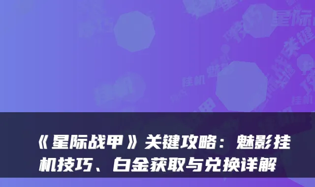 《星际战甲》关键攻略:魅影挂机技巧、白金获取与兑换详解