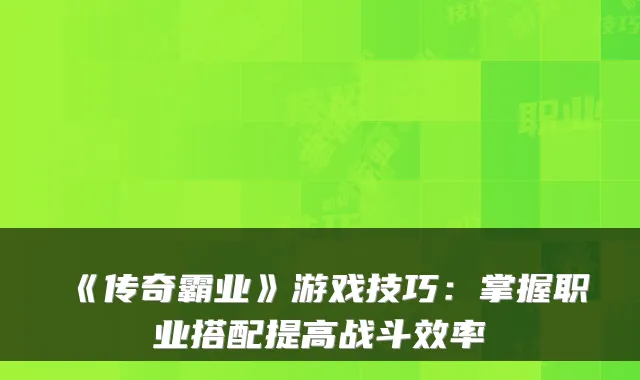 《传奇霸业》游戏技巧：掌握职业搭配提高战斗效率