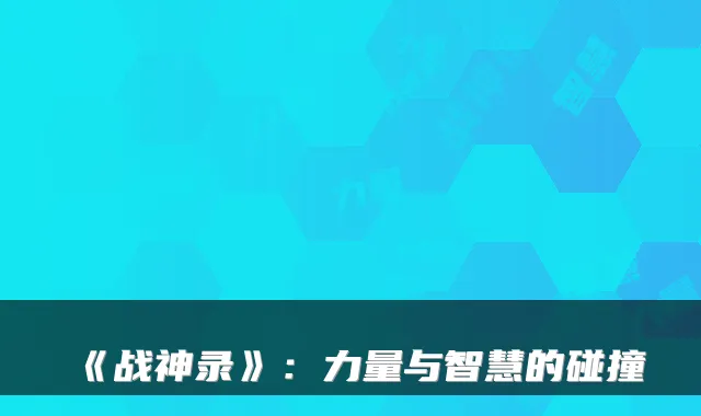 《战神录》：力量与智慧的碰撞