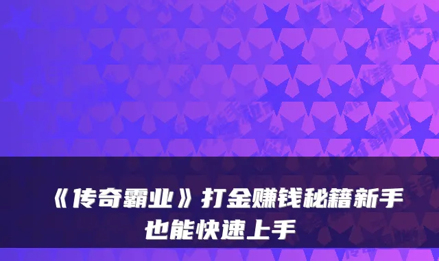 《传奇霸业》打金赚钱秘籍新手也能快速上手