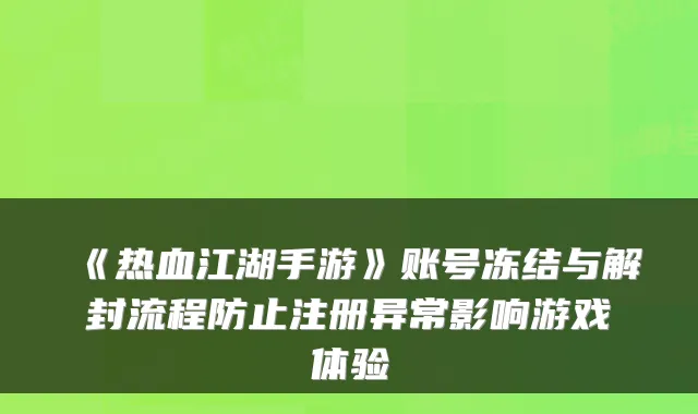 《热血江湖手游》账号冻结与解封流程防止注册异常影响游戏体验