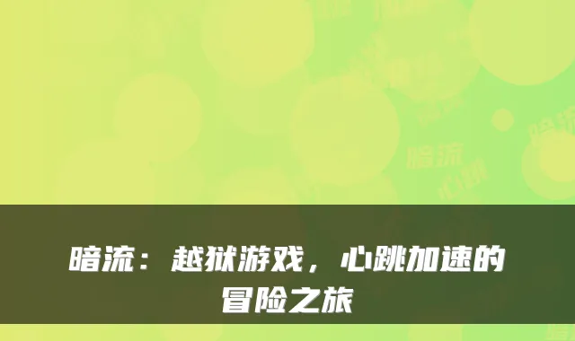暗流:越狱游戏,心跳加速的冒险之旅