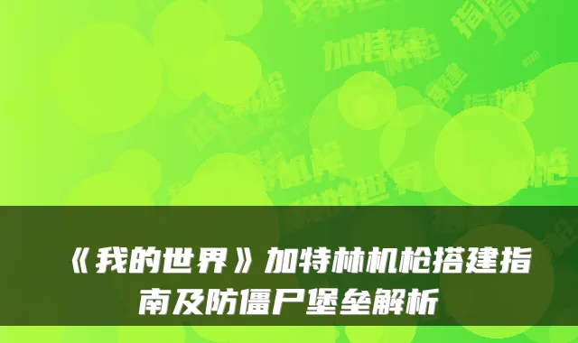 《我的世界》加特林机枪搭建指南及防僵尸堡垒解析