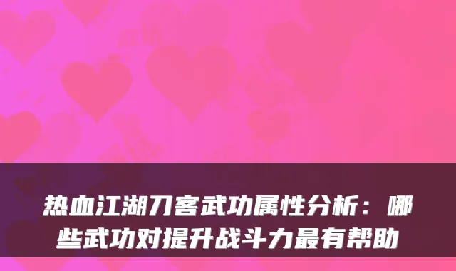 热血江湖刀客武功属性分析：哪些武功对提升战斗力有帮助