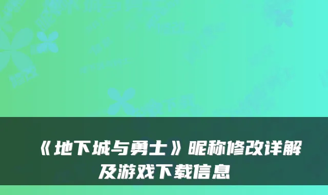 《地下城与勇士》昵称修改详解及游戏下载信息