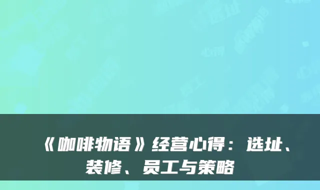 《咖啡物语》经营心得：选址、装修、员工与策略