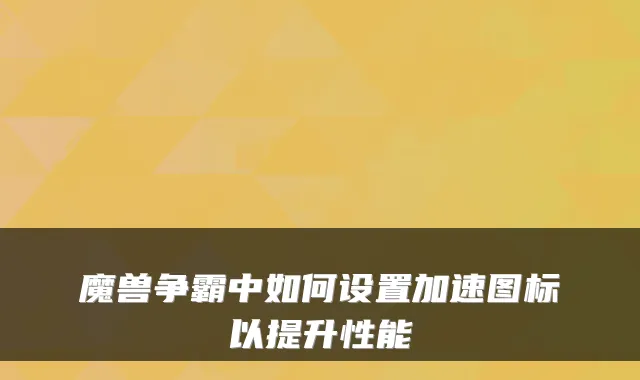 魔兽争霸中如何设置加速图标以提升性能