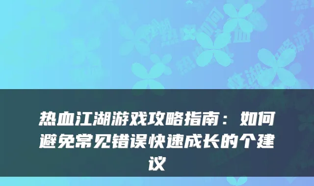 热血江湖游戏攻略指南：如何避免常见错误快速成长的个建议