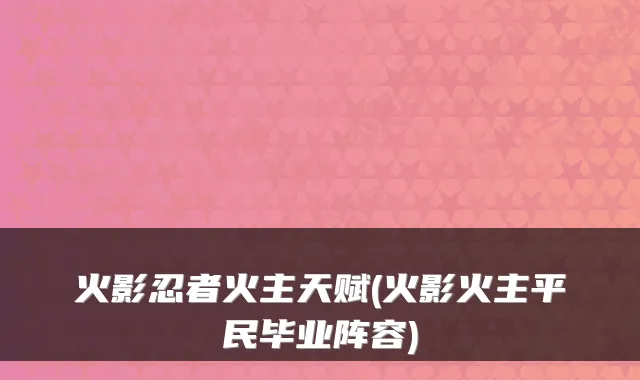 火影忍者火主天赋(火影火主平民毕业阵容)