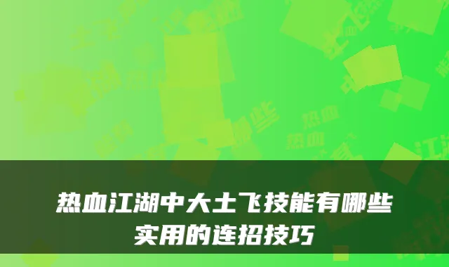 热血江湖中大土飞技能有哪些实用的连招技巧