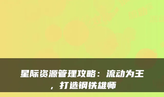 星际资源管理攻略：流动为王，打造钢铁雄师