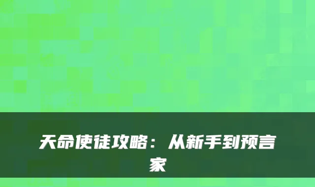 天命使徒攻略：从新手到预言家