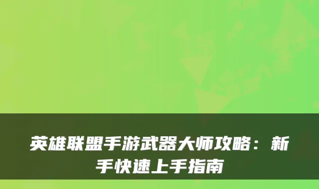 英雄联盟手游武器大师攻略：新手快速上手指南