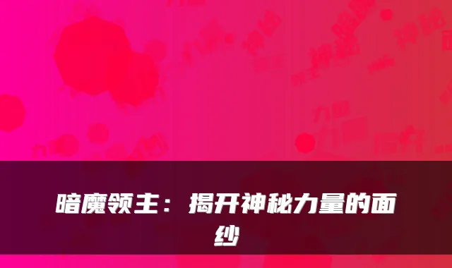 暗魔领主：揭开神秘力量的面纱