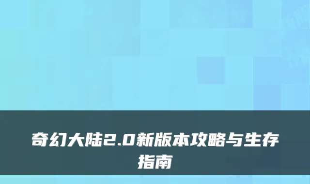 奇幻大陆2.0新版本攻略与生存指南
