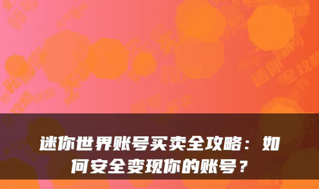 迷你世界账号买卖全攻略：如何安全变现你的账号？