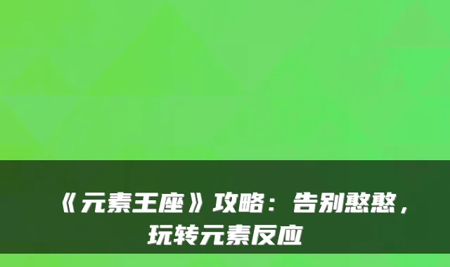 《元素王座》攻略：告别憨憨，玩转元素反应