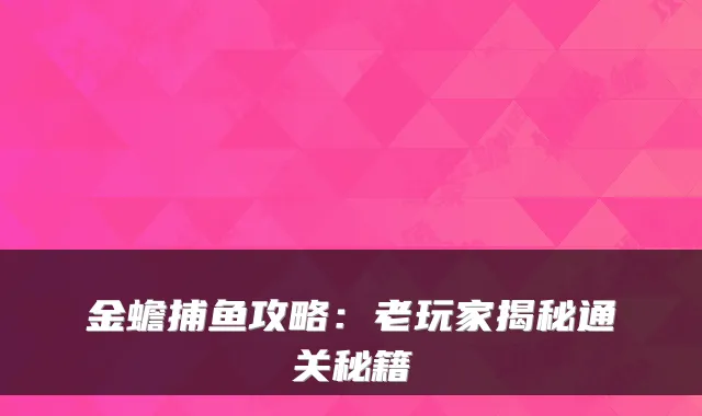 金蟾捕鱼攻略：老玩家揭秘通关秘籍
