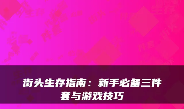 街头生存指南：新手必备三件套与游戏技巧