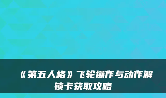 《第五人格》飞轮操作与动作解锁卡获取攻略