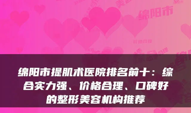 绵阳市提肌术医院排名前十：综合实力强、价格合理、口碑好的整形美容机构推荐