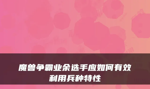 魔兽争霸业余选手应如何有效利用兵种特性