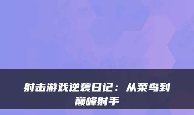 射击游戏逆袭日记：从菜鸟到巅峰射手