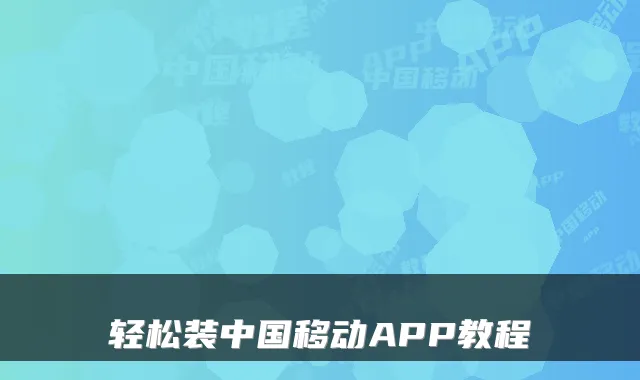 轻松装中国移动APP教程