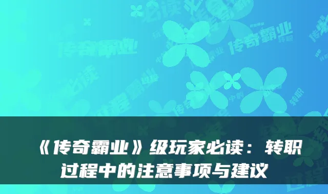 《传奇霸业》级玩家必读:转职过程中的注意事项与建议