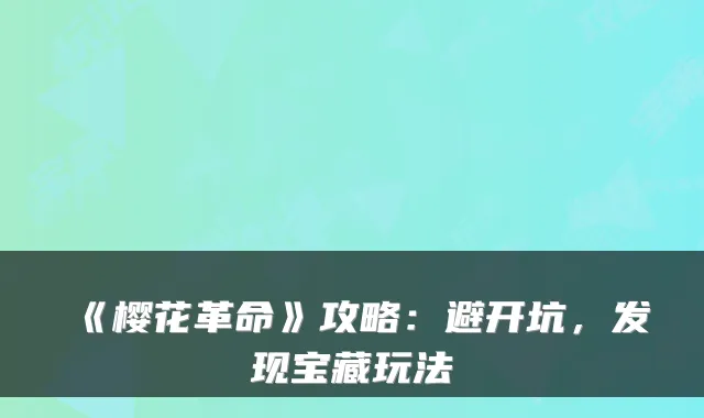 《樱花革命》攻略：避开坑，发现宝藏玩法
