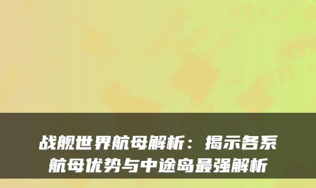 战舰世界航母解析：揭示各系航母优势与中途岛强解析