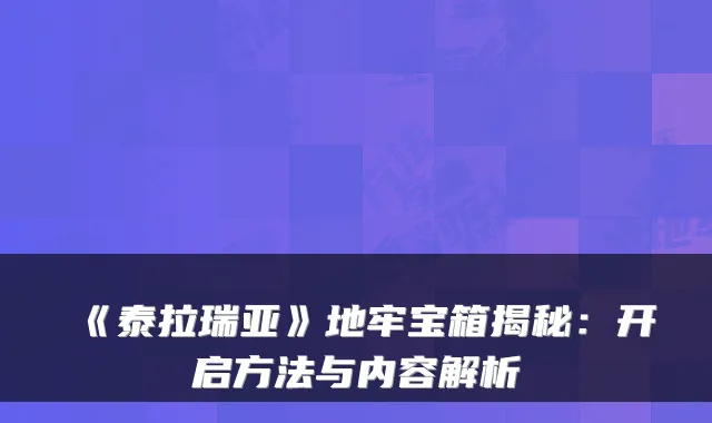 《泰拉瑞亚》地牢宝箱揭秘:开启方法与内容解析