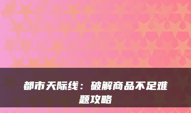 都市天际线：破解商品不足难题攻略