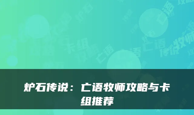 炉石传说：亡语牧师攻略与卡组推荐