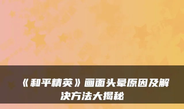 《和平精英》画面头晕原因及解决方法大揭秘