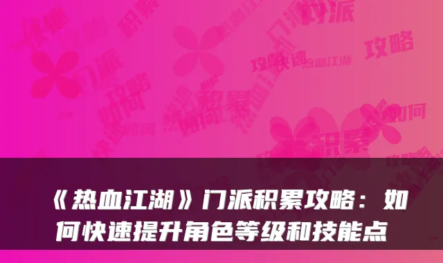 《热血江湖》门派积累攻略：如何快速提升角色等级和技能点
