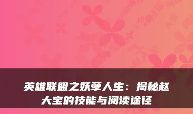 英雄联盟之妖孽人生:揭秘赵大宝的技能与阅读途径